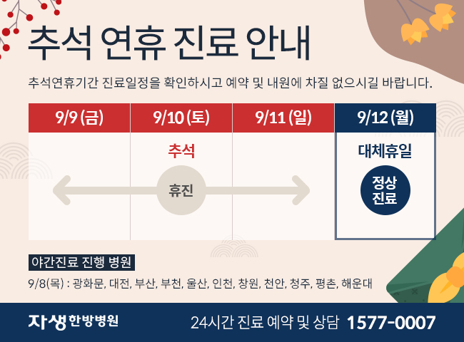 9월 9일(금)~11일(일) 휴진합니다. 9월 12일(월) 정상진료합니다. 예약 및 내원에 차질 없으시길 바랍니다. - 자생한방병원 24시간 진료 예약 및 상담 1577-0007